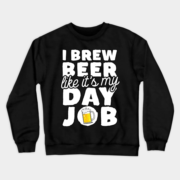 I Brew Beer Like It's My Day Job Crewneck Sweatshirt by thingsandthings